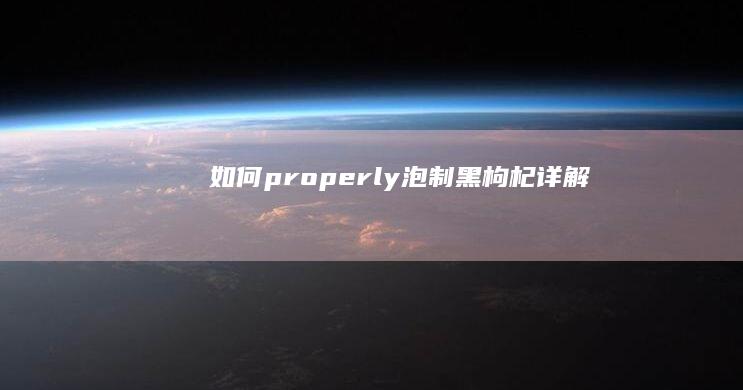 如何 properly 泡制黑枸杞详解